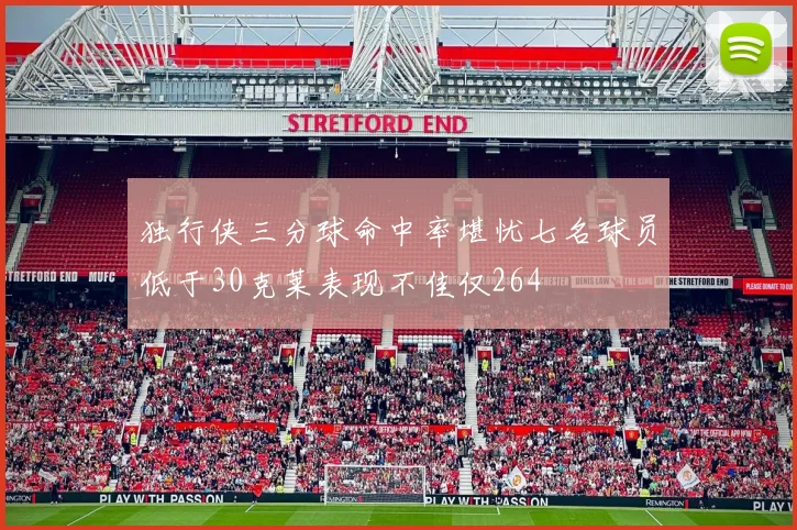 独行侠三分球命中率堪忧七名球员低于30克莱表现不佳仅264