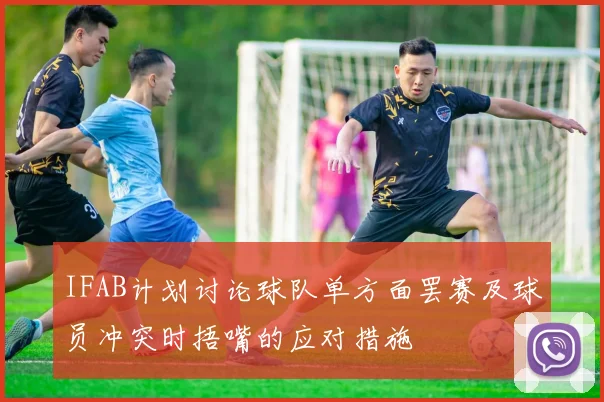 IFAB计划讨论球队单方面罢赛及球员冲突时捂嘴的应对措施
