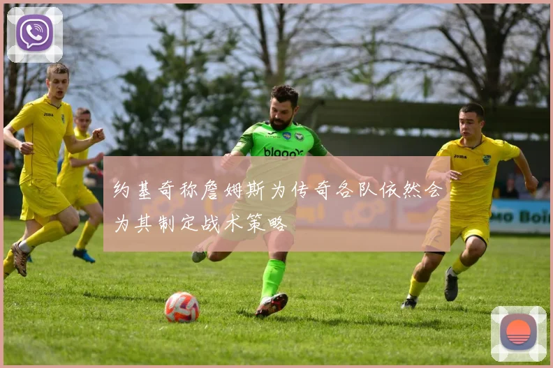 约基奇称詹姆斯为传奇各队依然会为其制定战术策略