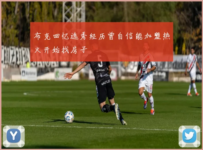 布克回忆选秀经历曾自信能加盟热火开始找房子