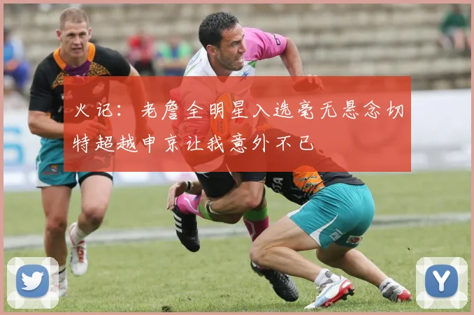 火记：老詹全明星入选毫无悬念切特超越申京让我意外不已