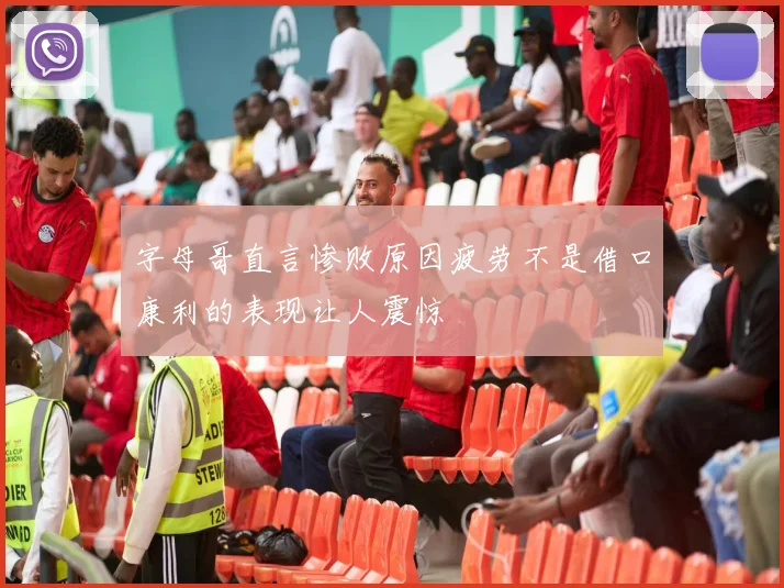 字母哥直言惨败原因疲劳不是借口康利的表现让人震惊